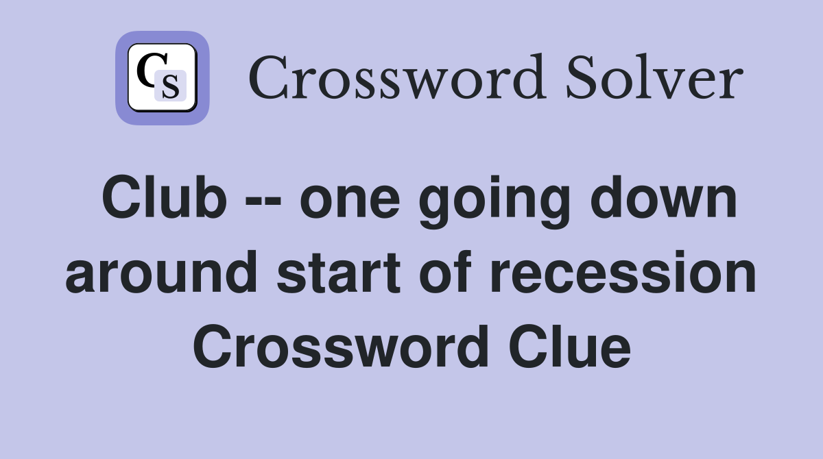 Club -- one going down around start of recession Crossword Clue