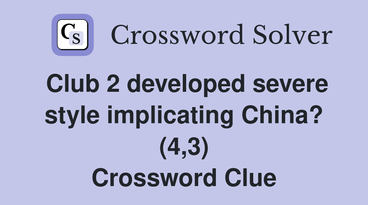 Club 2 developed severe style implicating China? (4,3) Crossword Clue