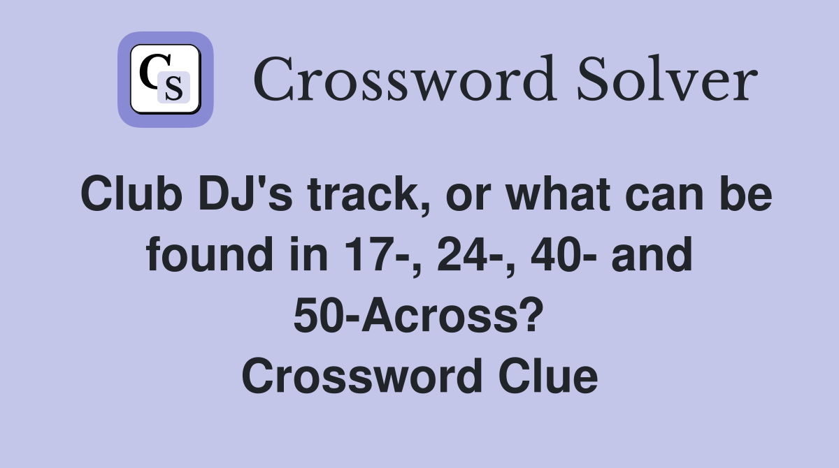 Club DJ's track, or what can be found in 17-, 24-, 40- and 50-Across? Crossword Clue