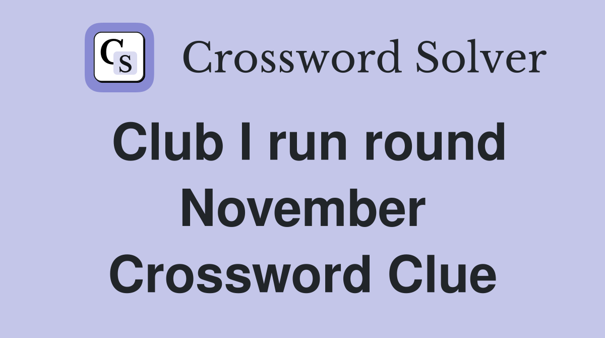 Club I run round November Crossword Clue