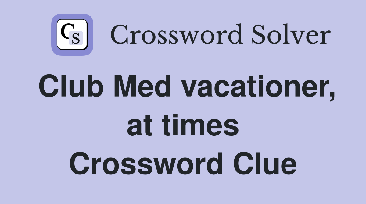 Club Med vacationer, at times Crossword Clue