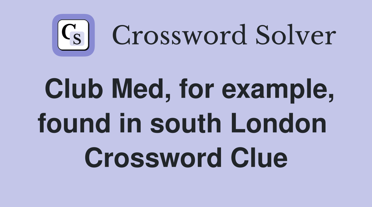 Club Med, for example, found in south London  Crossword Clue