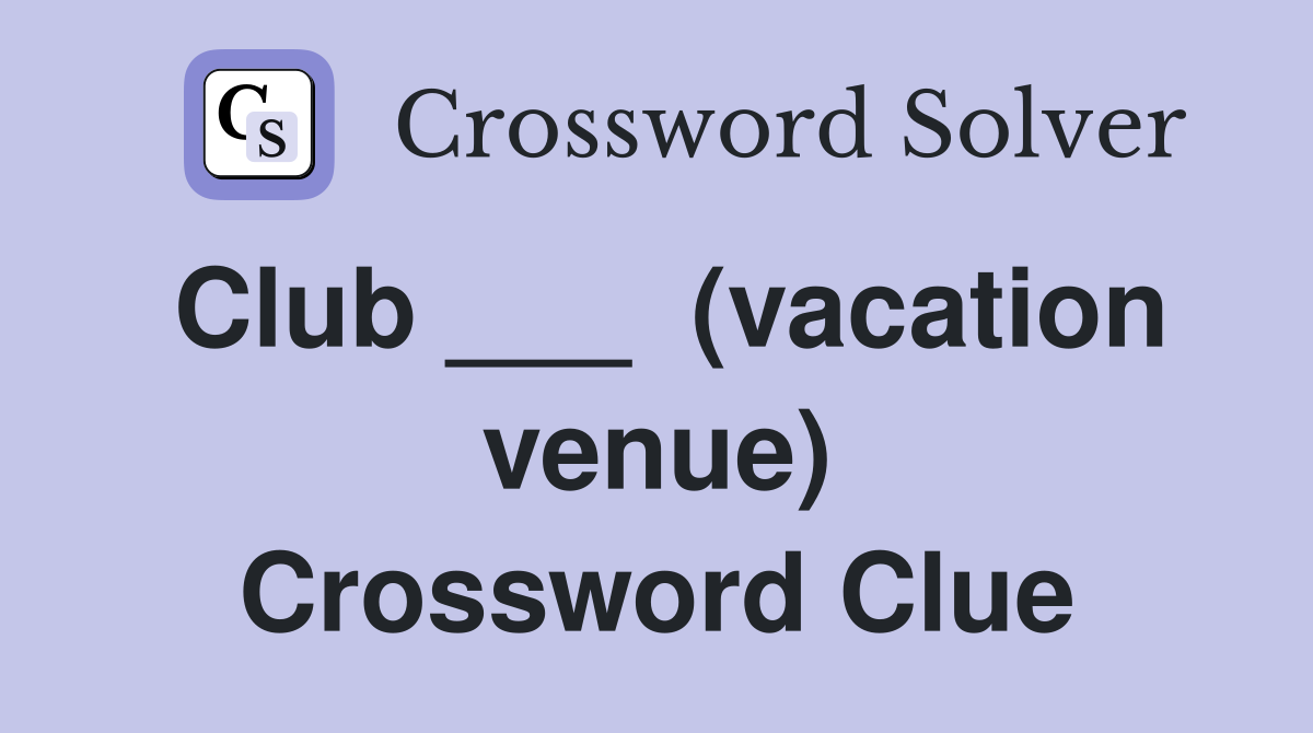 Club ___  (vacation venue) Crossword Clue