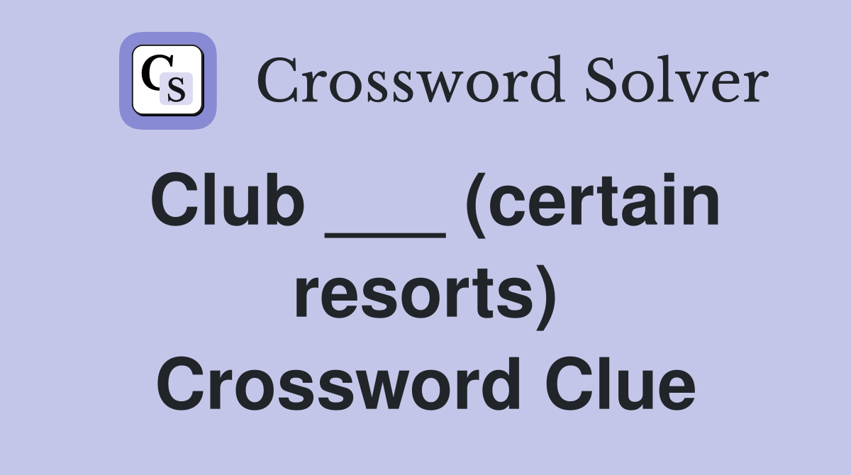 Club ___ (certain resorts) Crossword Clue