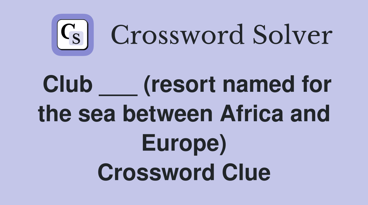 Club ___ (resort named for the sea between Africa and Europe) Crossword Clue