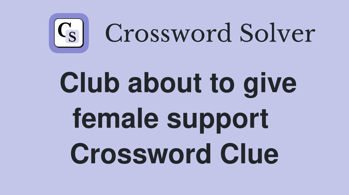Club about to give female support  Crossword Clue