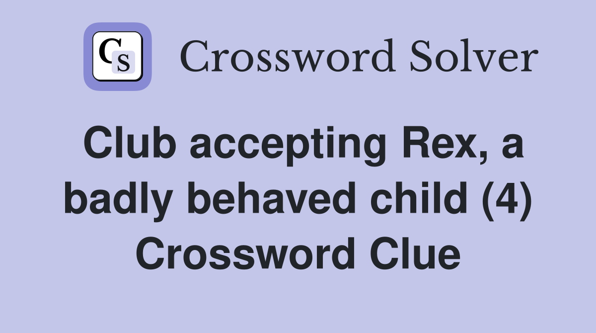 Club accepting Rex, a badly behaved child (4) Crossword Clue