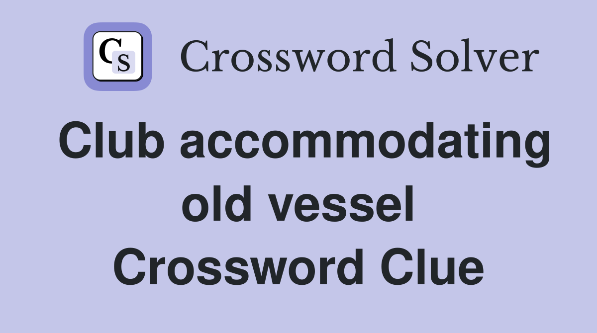 Club accommodating old vessel Crossword Clue