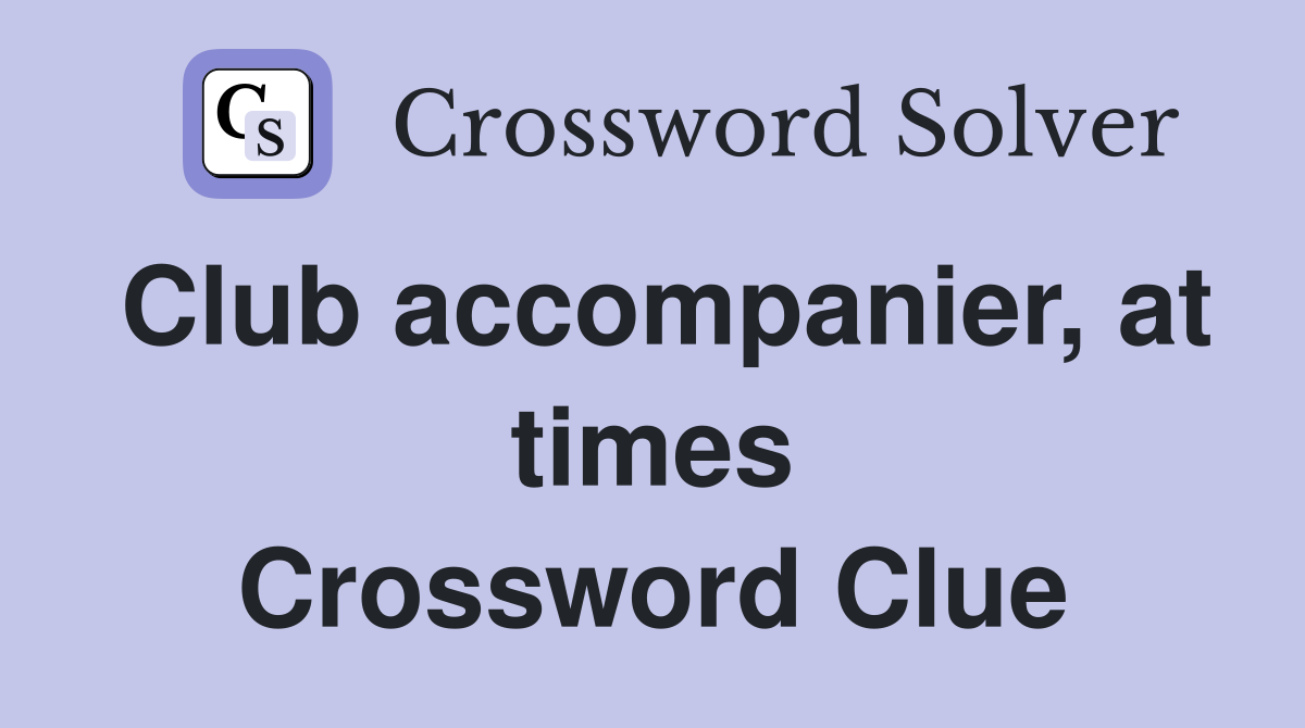 Club accompanier, at times Crossword Clue