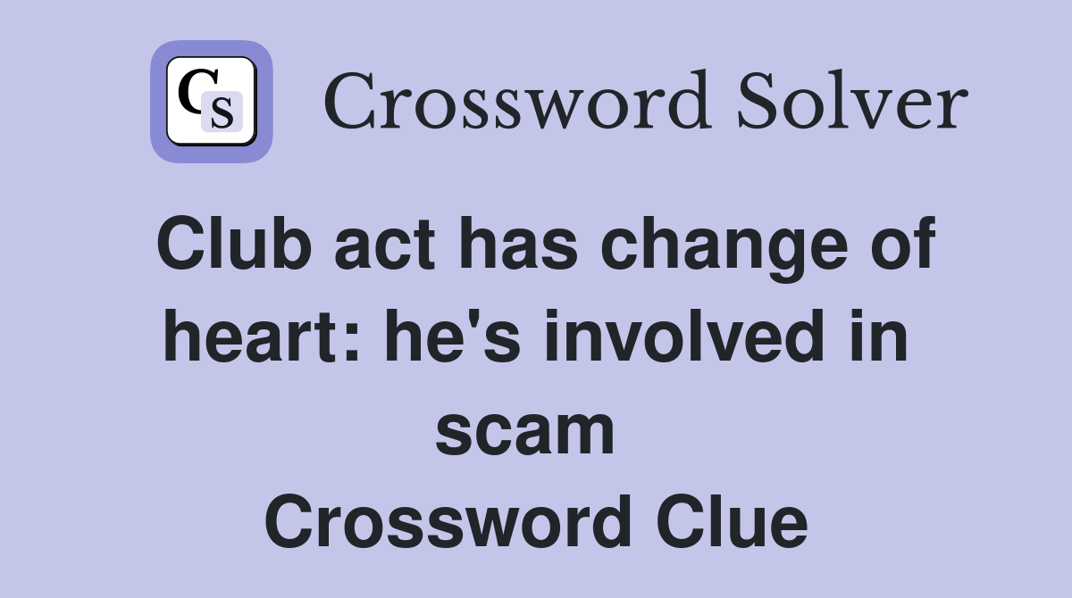 Club act has change of heart: he's involved in scam  Crossword Clue