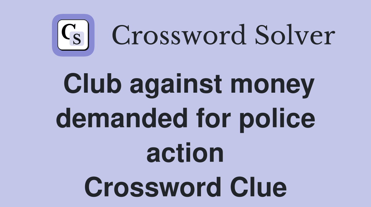 Club against money demanded for police action Crossword Clue