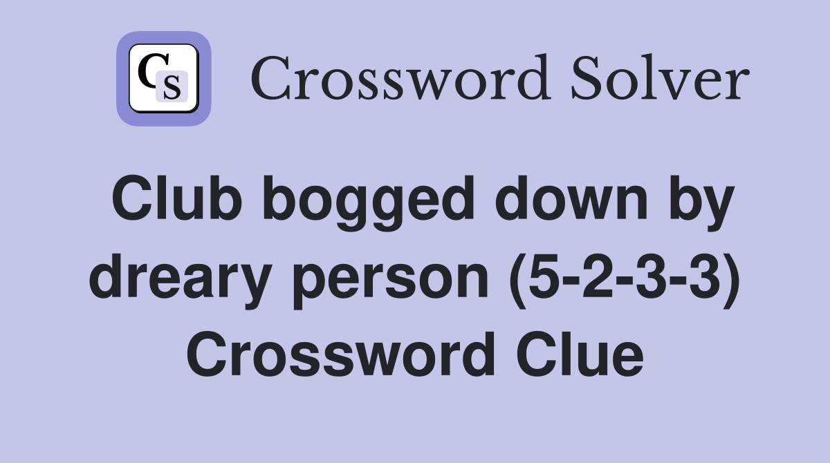 Club bogged down by dreary person (5-2-3-3) Crossword Clue