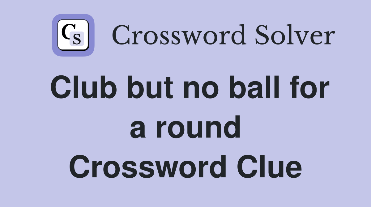 Club but no ball for a round Crossword Clue