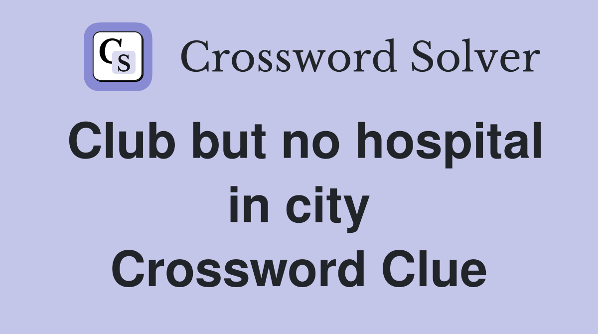Club but no hospital in city Crossword Clue