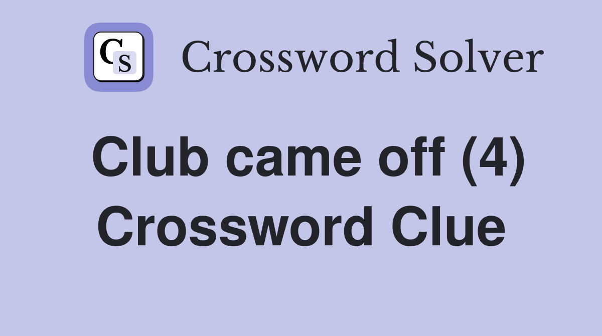 Club came off (4) Crossword Clue