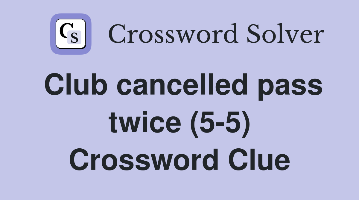 Club cancelled pass twice (5-5) Crossword Clue