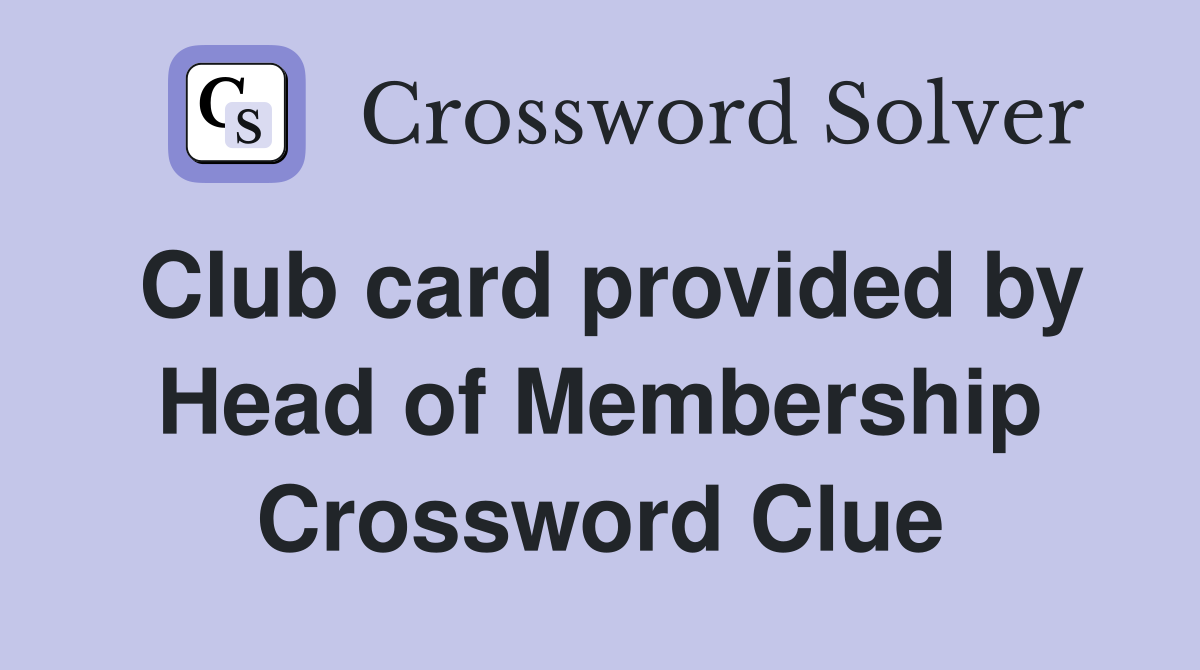Club card provided by Head of Membership Crossword Clue