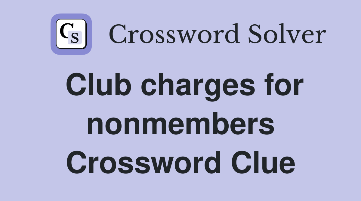 Club charges for nonmembers Crossword Clue