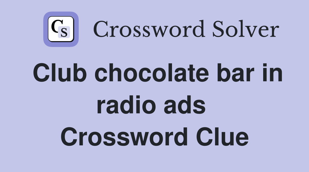 Club chocolate bar in radio ads  Crossword Clue