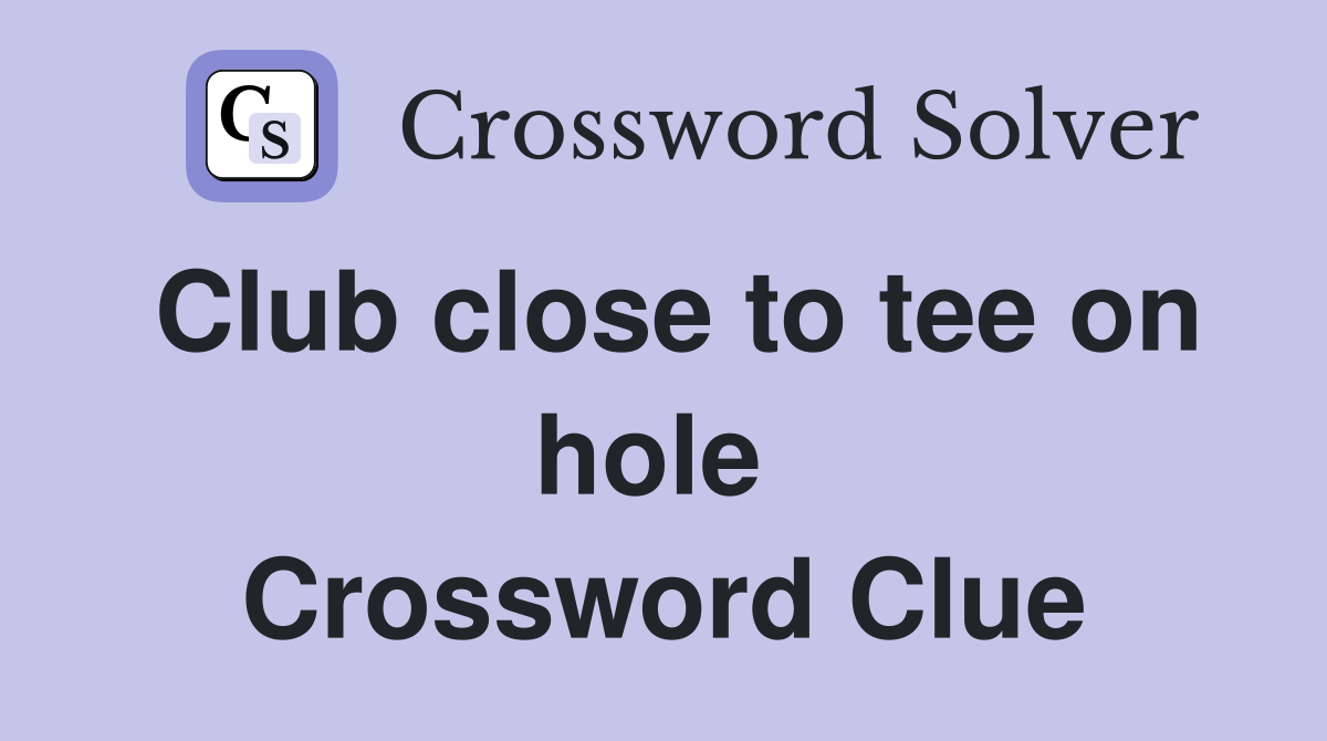 Club close to tee on hole  Crossword Clue