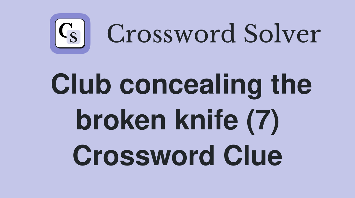Club concealing the broken knife (7) Crossword Clue