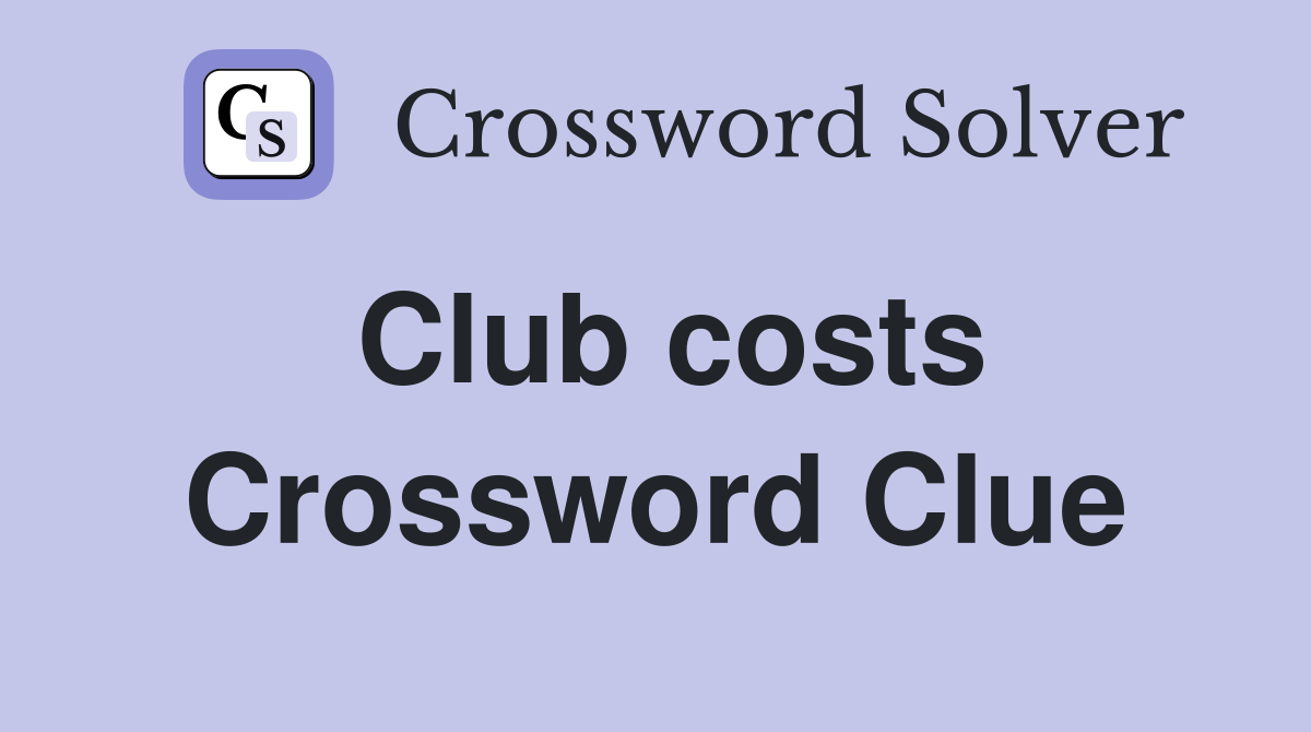 Club costs Crossword Clue