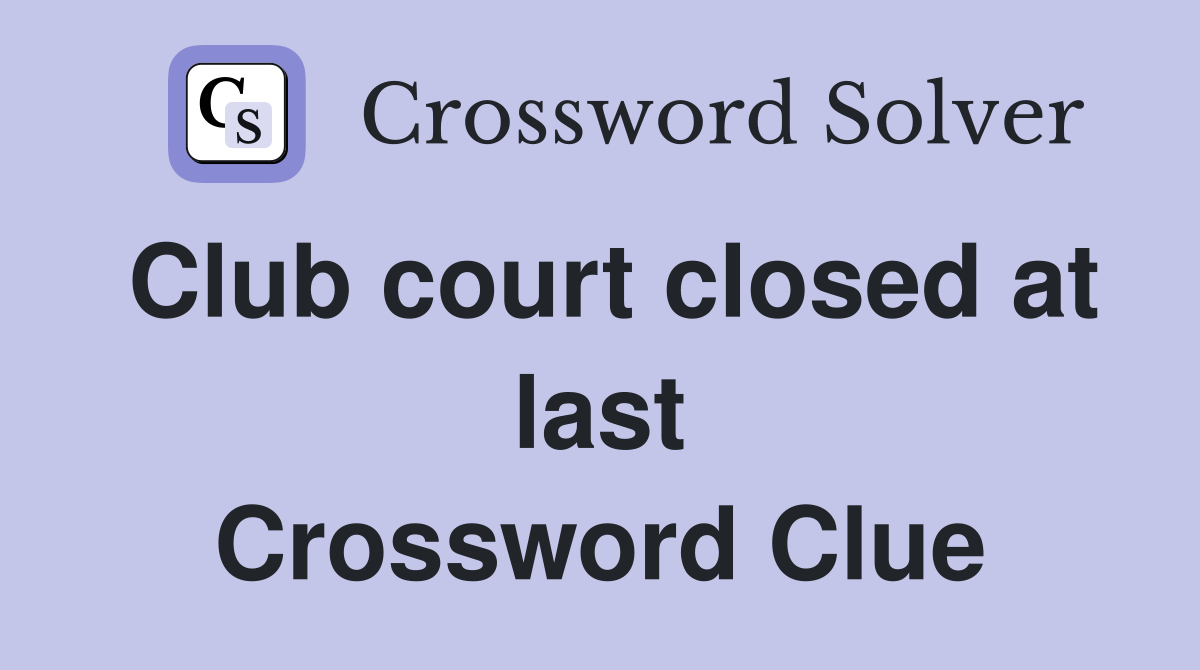 Club court closed at last Crossword Clue