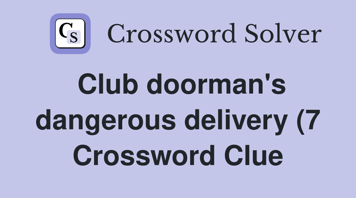 Club doorman #39 s dangerous delivery (7) Crossword Clue Answers Club doorman #39 s dangerous delivery (7) Crossword Clue Answers