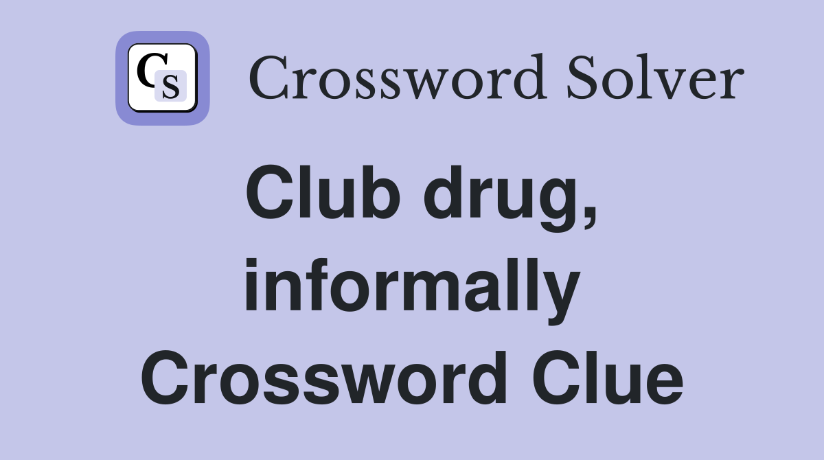 Club drug, informally Crossword Clue