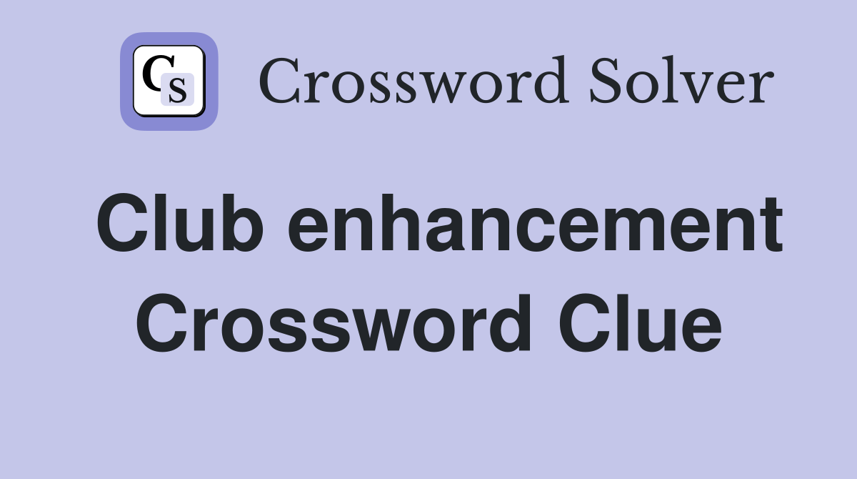 Club enhancement Crossword Clue