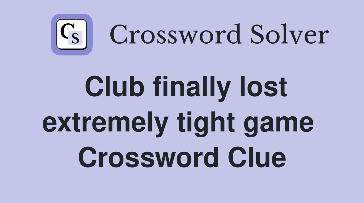 Club finally lost extremely tight game  Crossword Clue