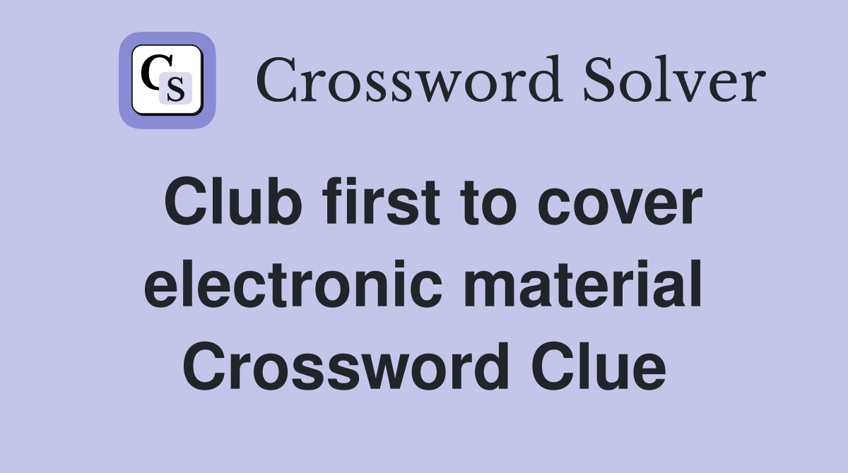Club first to cover electronic material Crossword Clue