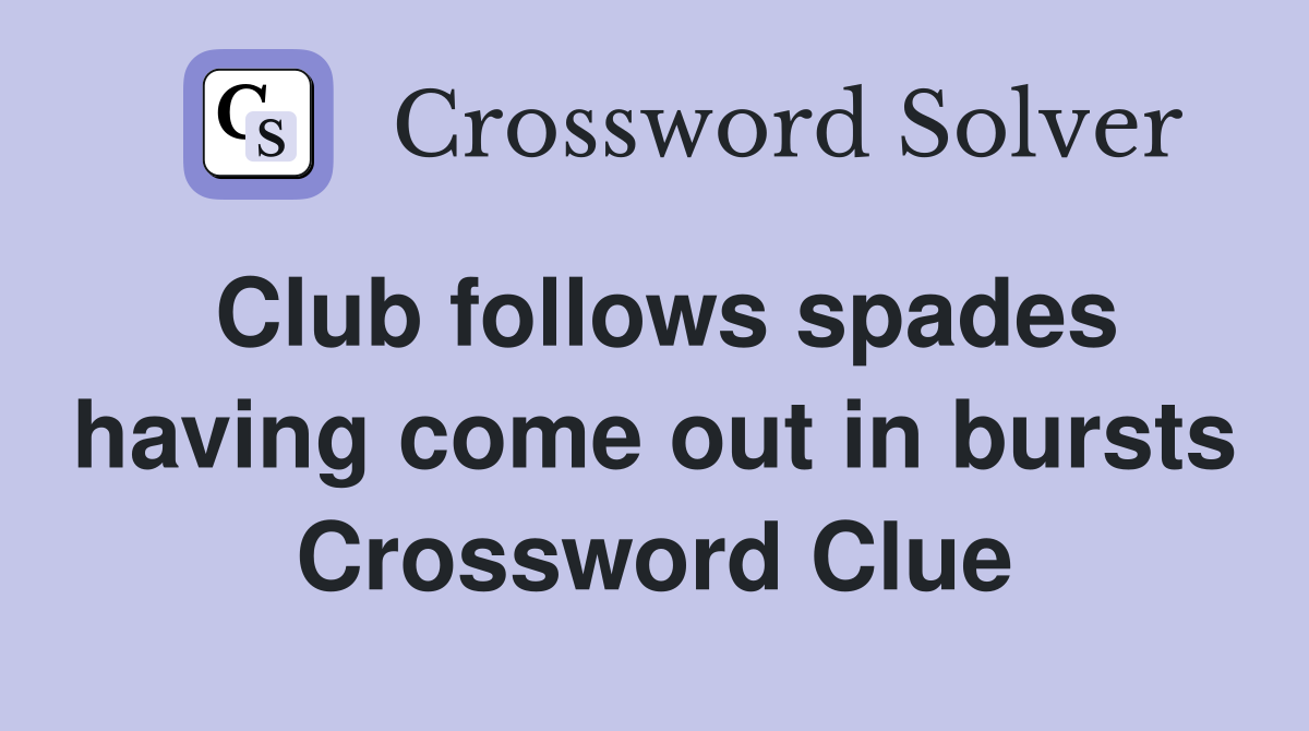 Club follows spades having come out in bursts Crossword Clue