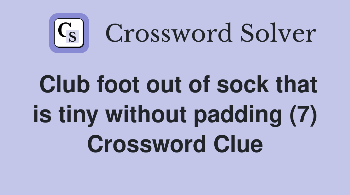 Club foot out of sock that is tiny without padding (7) Crossword Clue