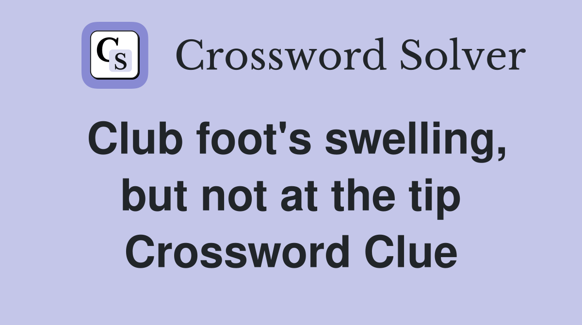Club foot's swelling, but not at the tip Crossword Clue
