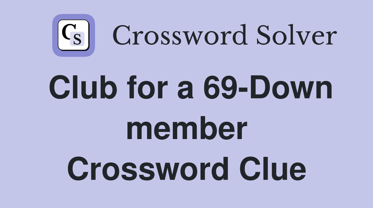 Club for a 69-Down member Crossword Clue
