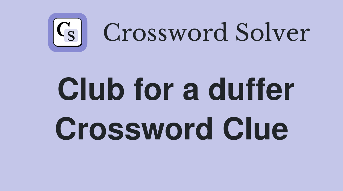 Club for a duffer Crossword Clue