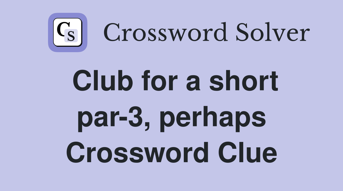 Club for a short par-3, perhaps Crossword Clue