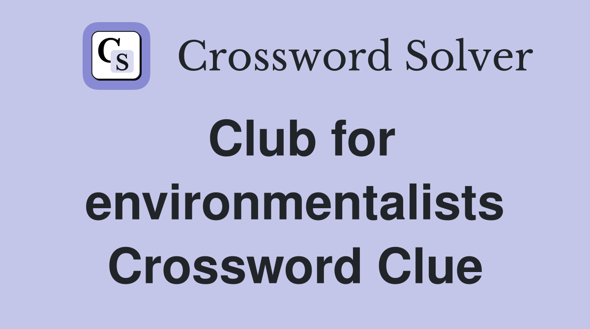 Club for environmentalists Crossword Clue