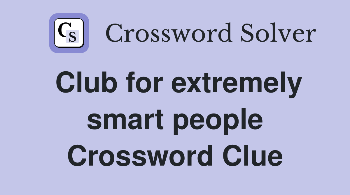 Club for extremely smart people Crossword Clue