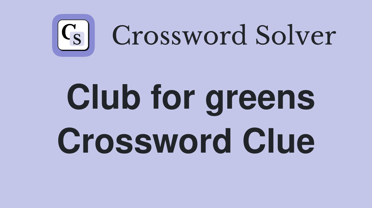 Club for greens Crossword Clue