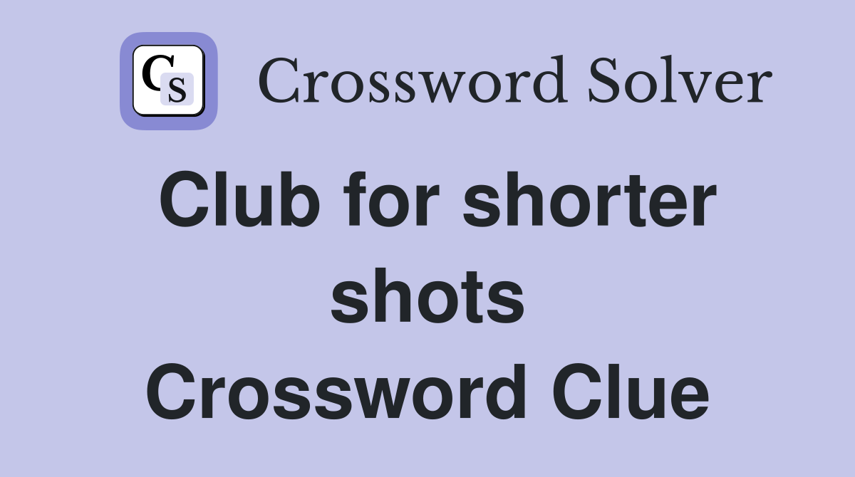 Club for shorter shots Crossword Clue