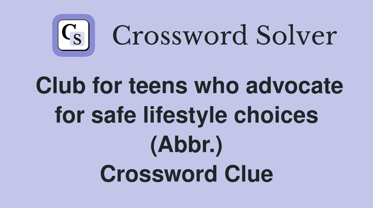 Club for teens who advocate for safe lifestyle choices (Abbr.) Crossword Clue
