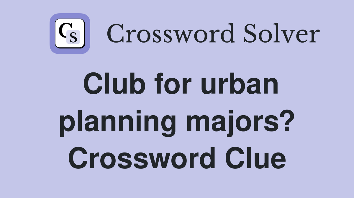 Club for urban planning majors? Crossword Clue