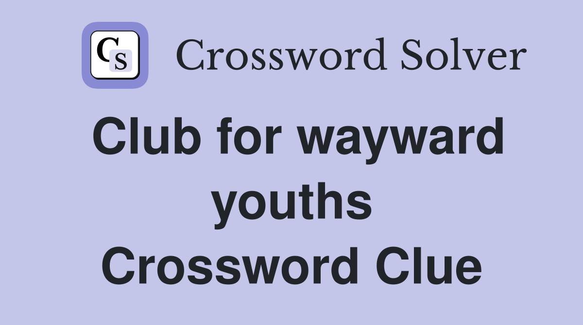 Club for wayward youths Crossword Clue