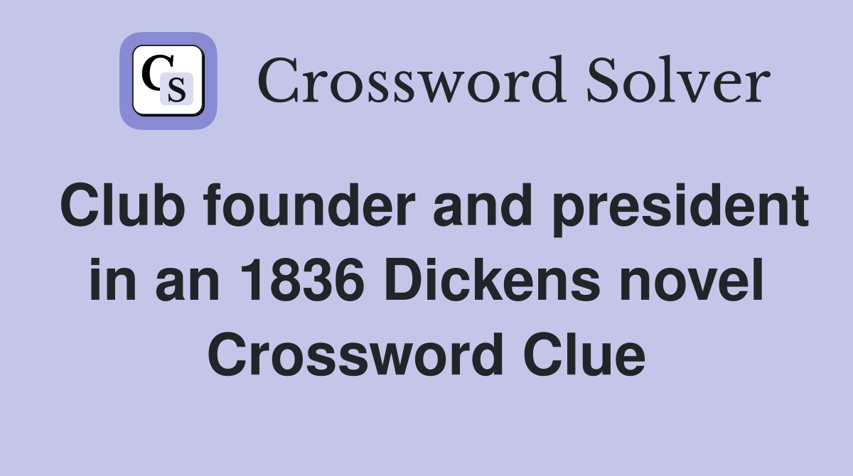 Club founder and president in an 1836 Dickens novel Crossword Clue