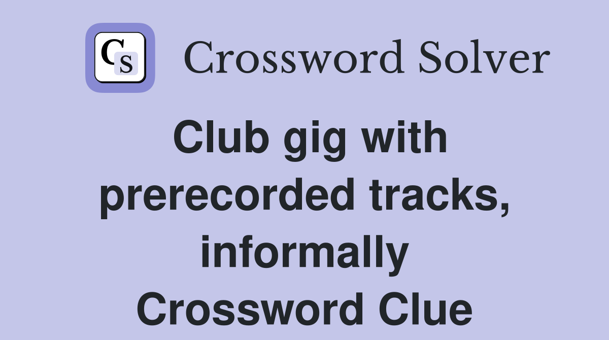Club gig with prerecorded tracks, informally Crossword Clue