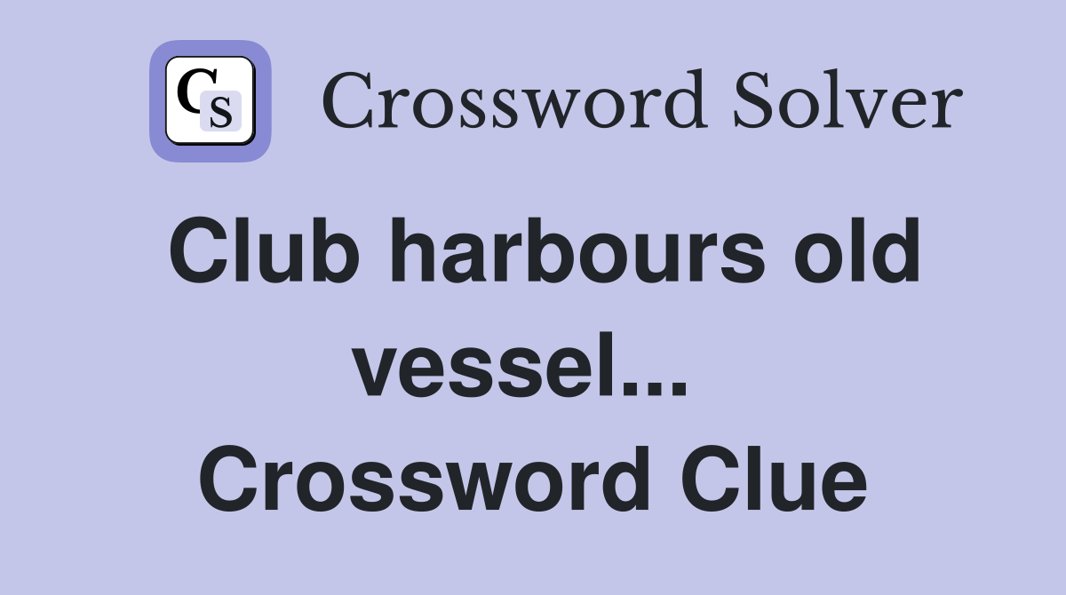 Club harbours old vessel...  Crossword Clue