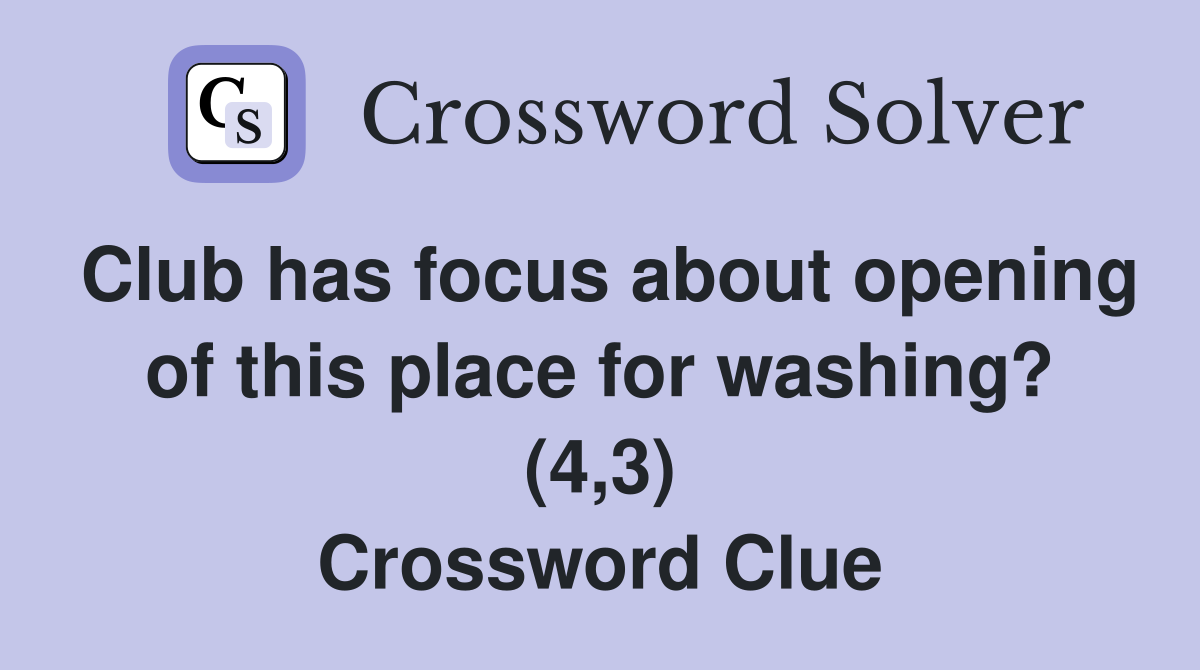 Club has focus about opening of this place for washing? (4,3) Crossword Clue