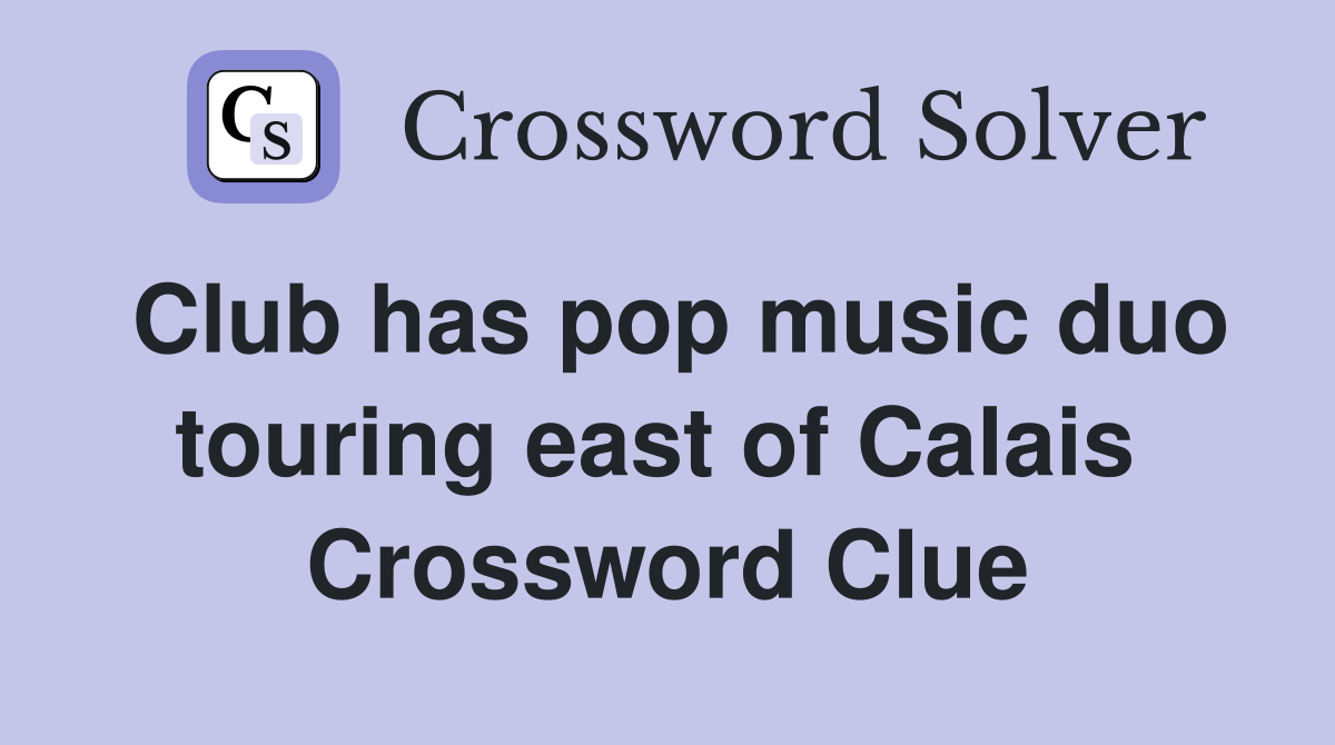 Club has pop music duo touring east of Calais  Crossword Clue